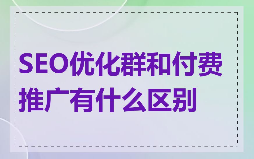 SEO优化群和付费推广有什么区别