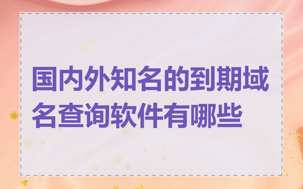 国内外知名的到期域名查询软件有哪些