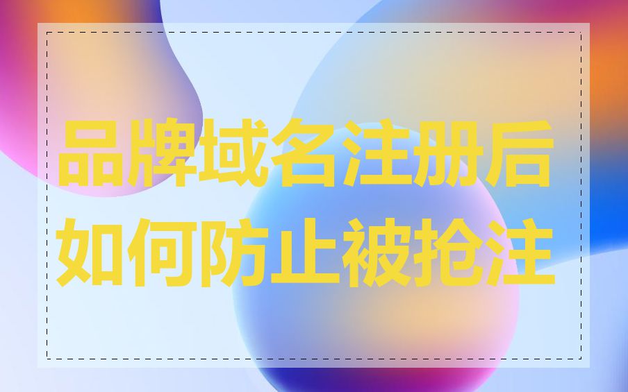 品牌域名注册后如何防止被抢注