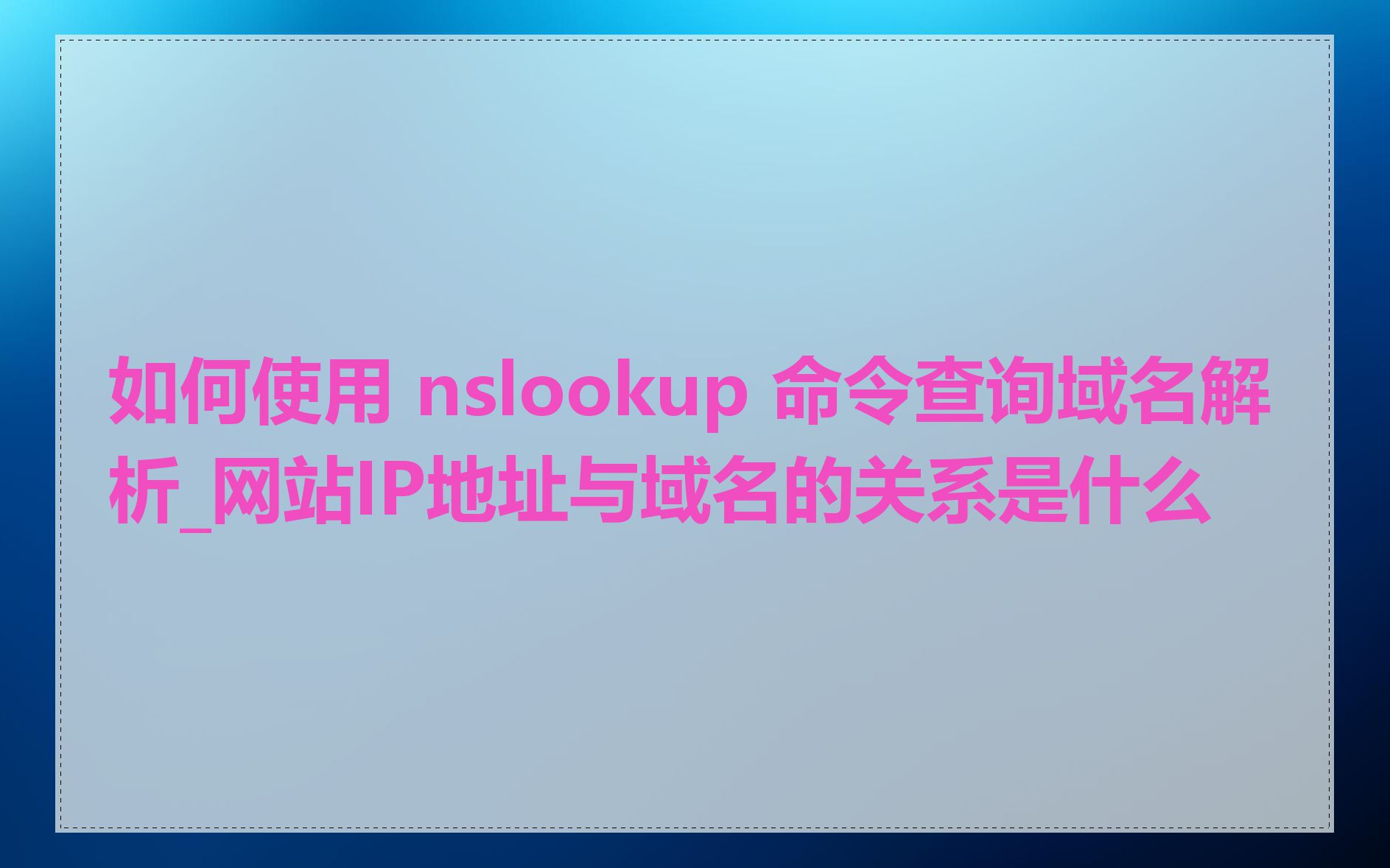 如何使用 nslookup 命令查询域名解析_网站IP地址与域名的关系是什么