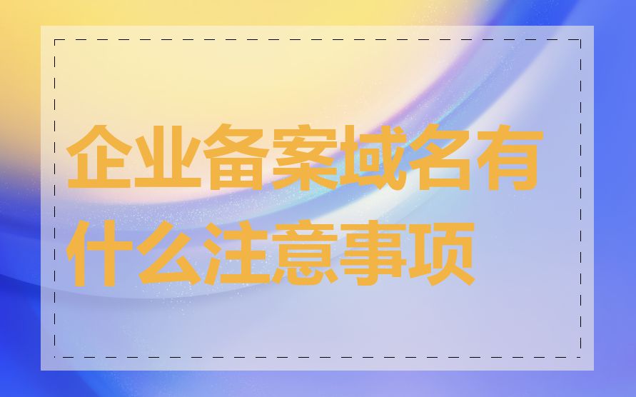企业备案域名有什么注意事项