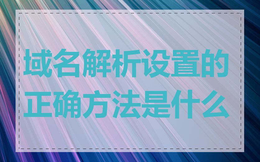 域名解析设置的正确方法是什么