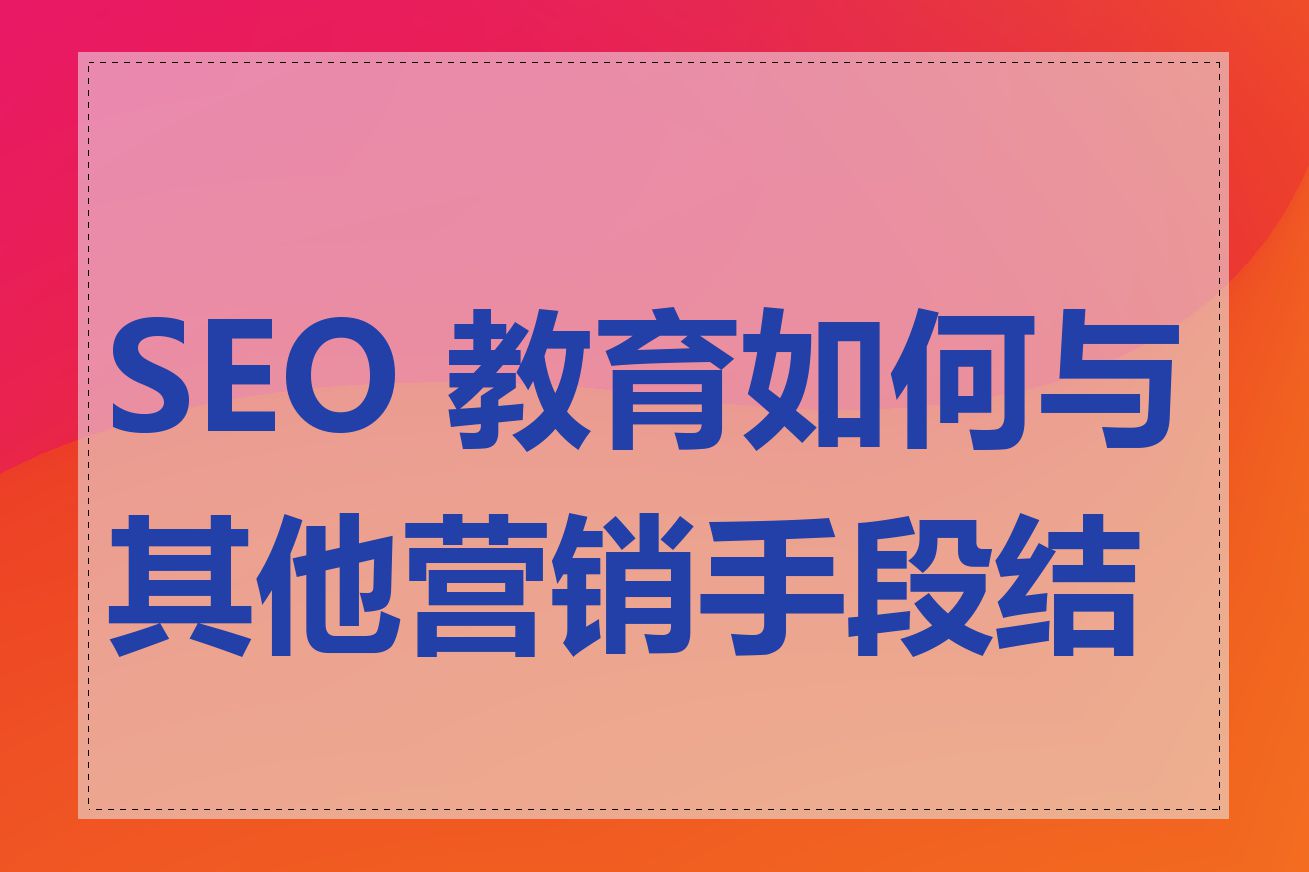 SEO 教育如何与其他营销手段结合