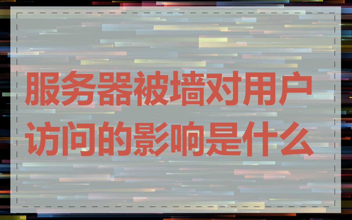 服务器被墙对用户访问的影响是什么