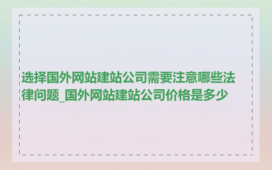 选择国外网站建站公司需要注意哪些法律问题_国外网站建站公司价格是多少