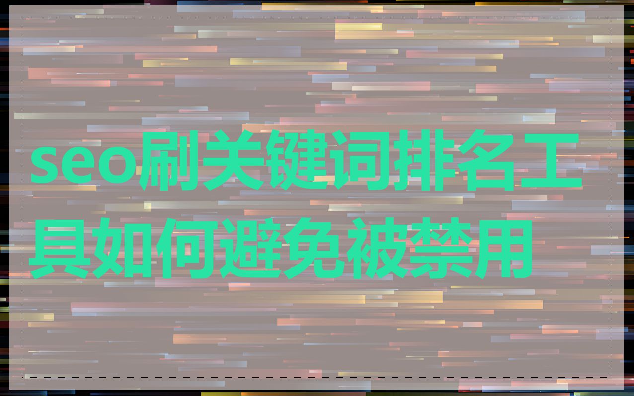 seo刷关键词排名工具如何避免被禁用
