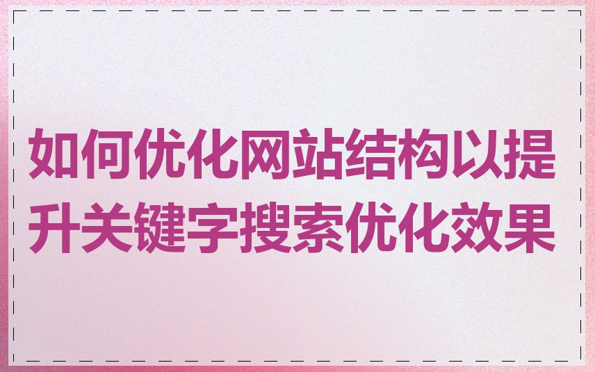 如何优化网站结构以提升关键字搜索优化效果