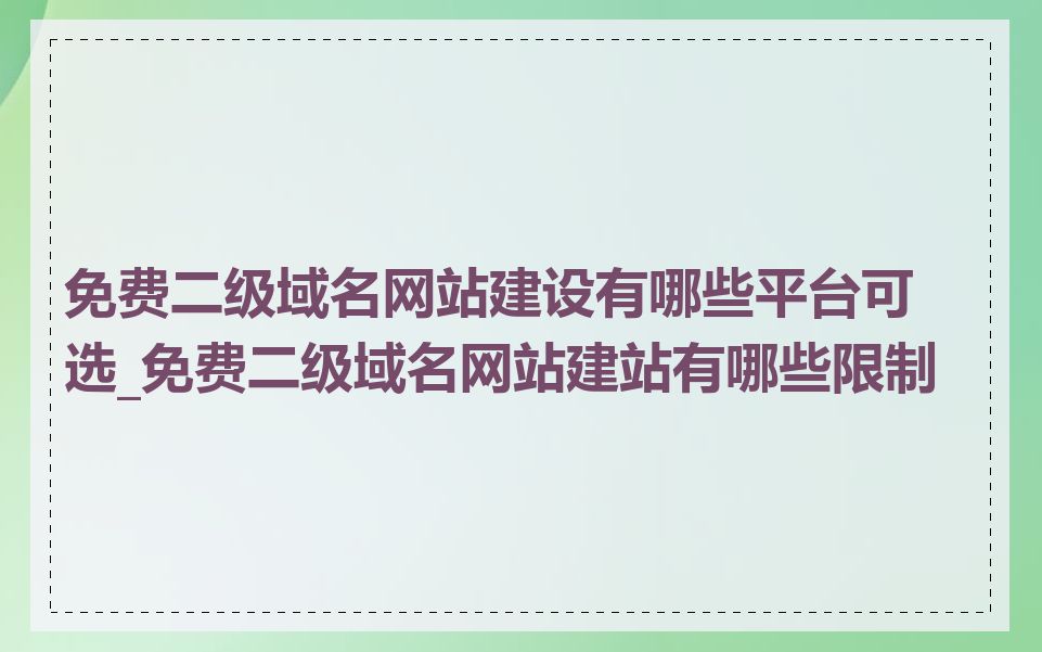 免费二级域名网站建设有哪些平台可选_免费二级域名网站建站有哪些限制