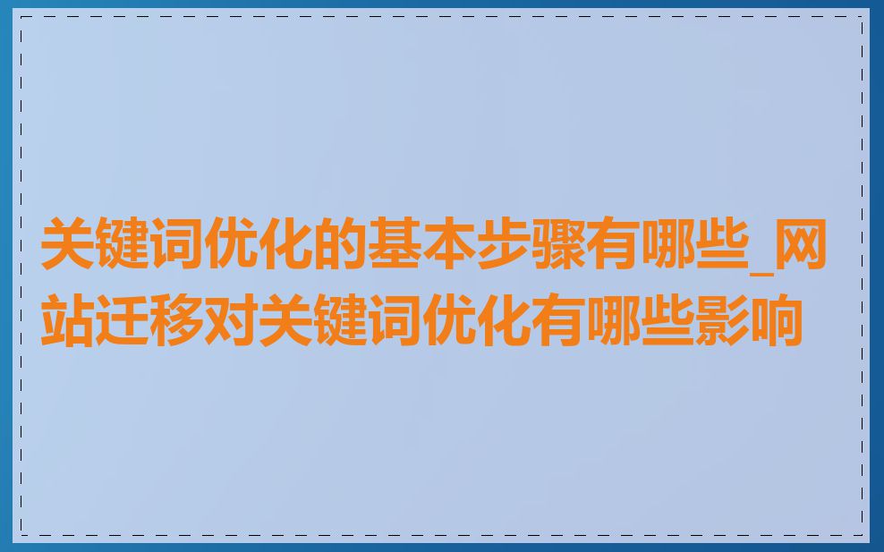 关键词优化的基本步骤有哪些_网站迁移对关键词优化有哪些影响