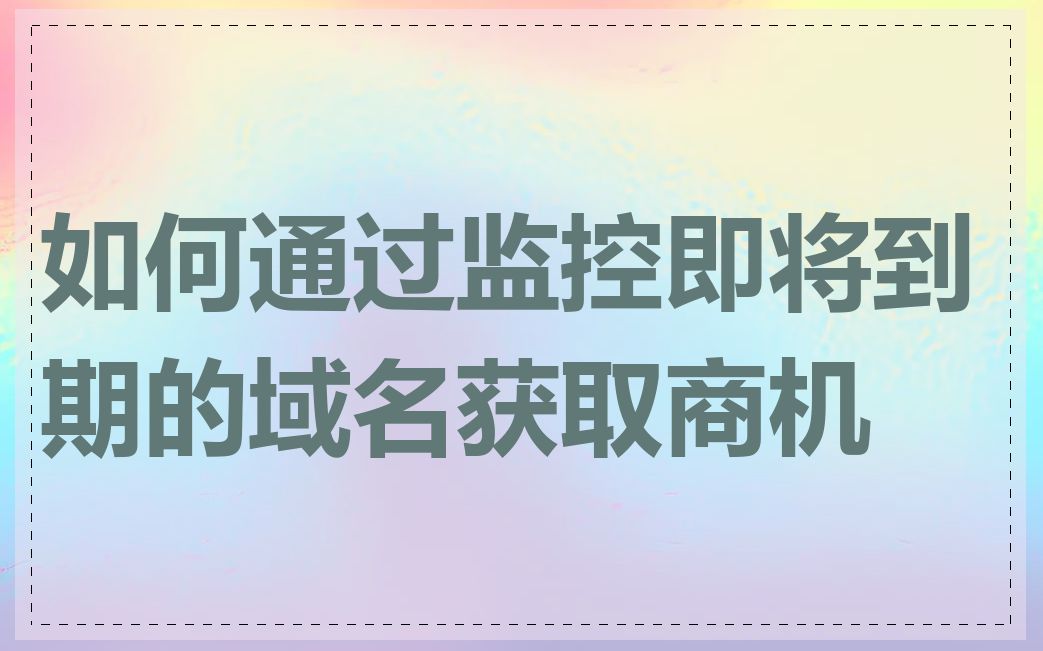 如何通过监控即将到期的域名获取商机
