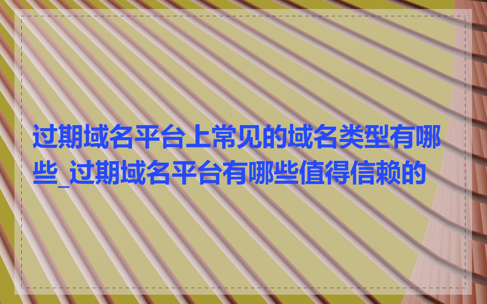 过期域名平台上常见的域名类型有哪些_过期域名平台有哪些值得信赖的