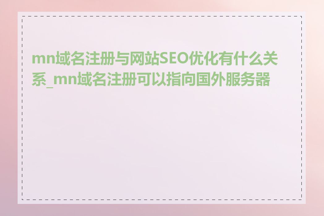mn域名注册与网站SEO优化有什么关系_mn域名注册可以指向国外服务器吗