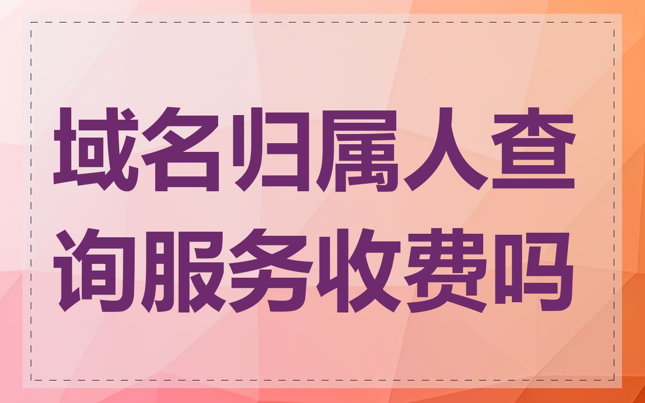 域名归属人查询服务收费吗