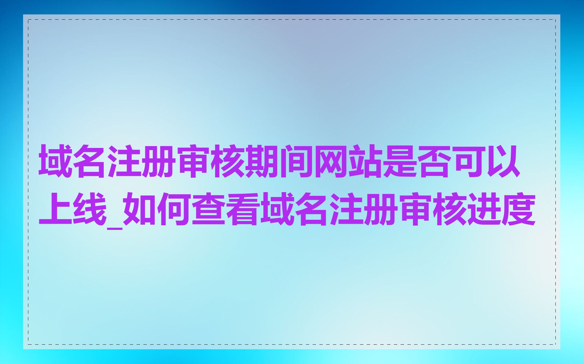 域名注册审核期间网站是否可以上线_如何查看域名注册审核进度