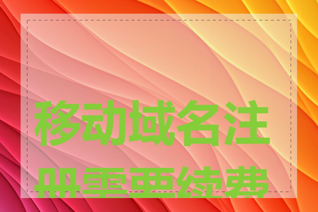 移动域名注册需要续费吗