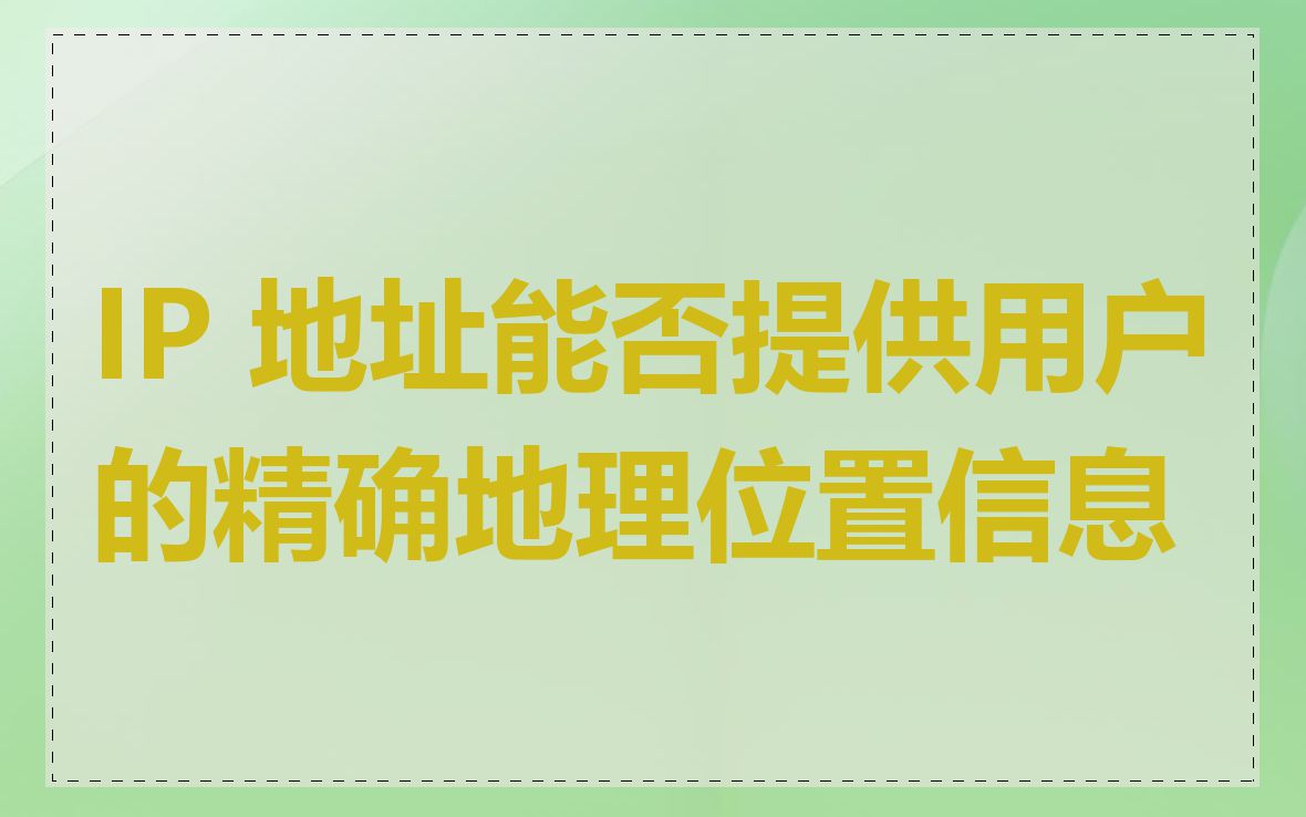 IP 地址能否提供用户的精确地理位置信息