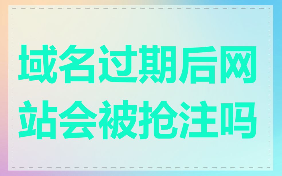 域名过期后网站会被抢注吗