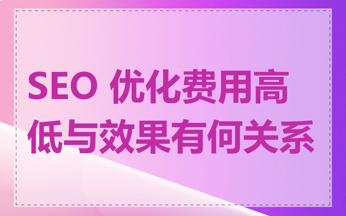 SEO 优化费用高低与效果有何关系