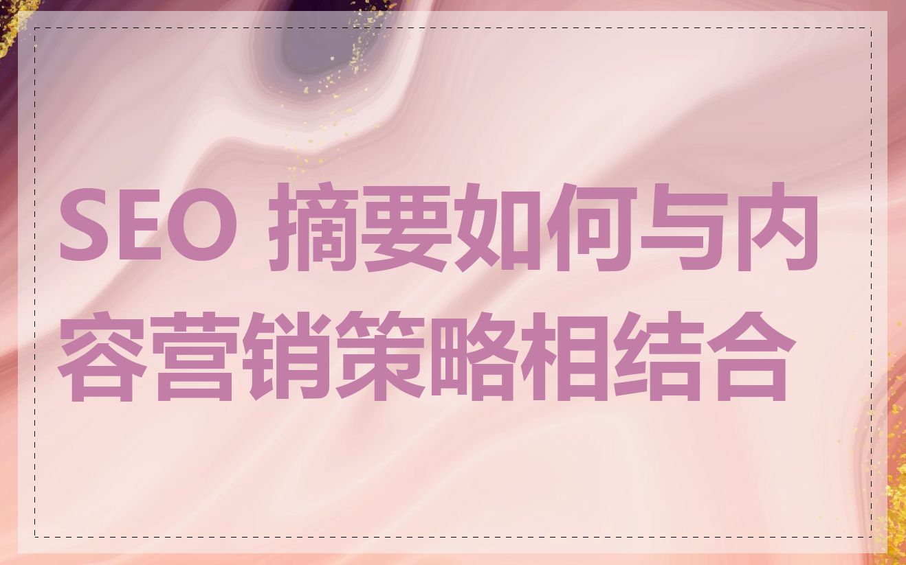 SEO 摘要如何与内容营销策略相结合
