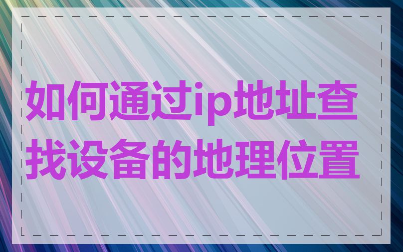 如何通过ip地址查找设备的地理位置
