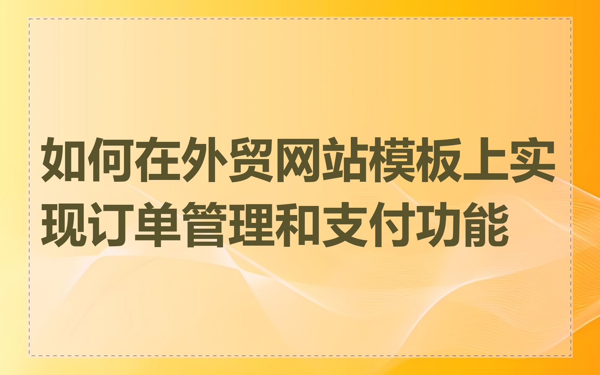 如何在外贸网站模板上实现订单管理和支付功能