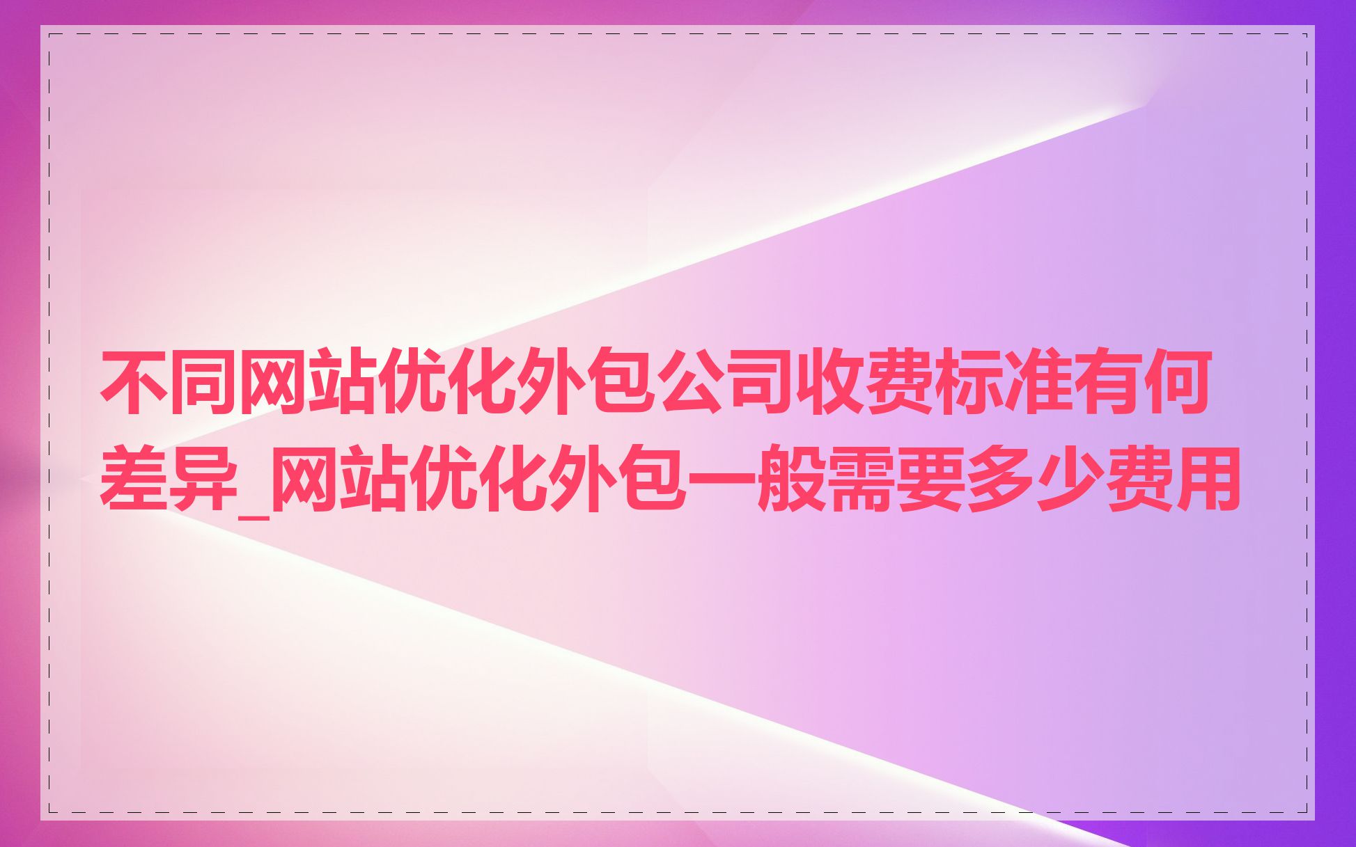 不同网站优化外包公司收费标准有何差异_网站优化外包一般需要多少费用
