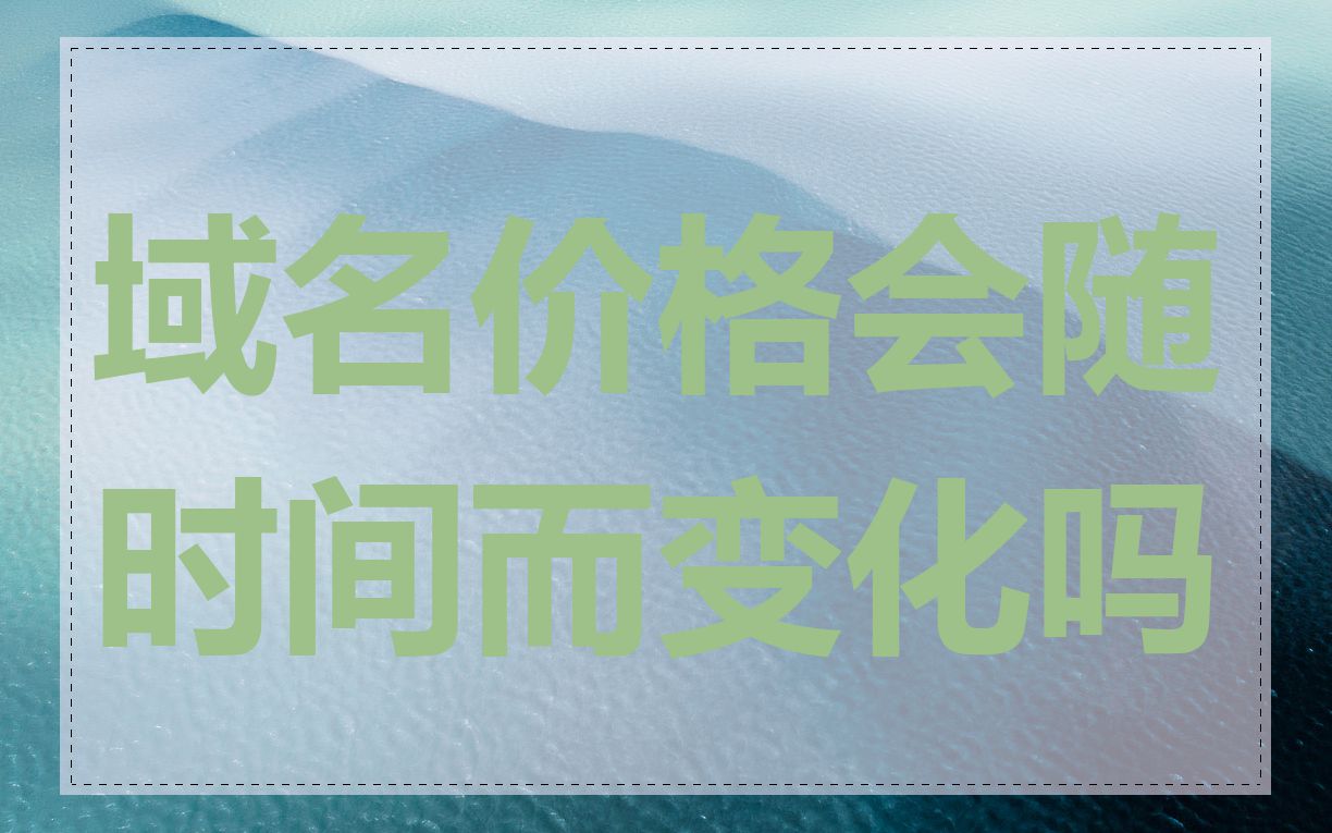 域名价格会随时间而变化吗