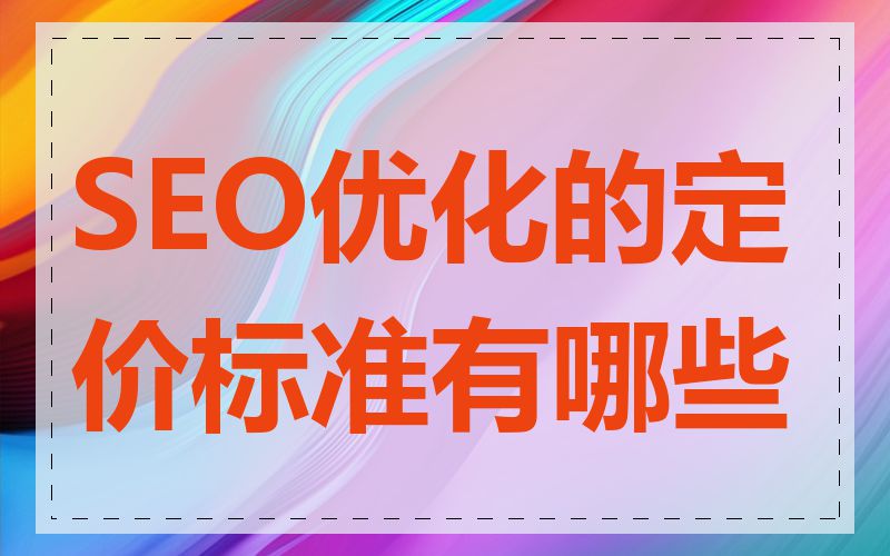 SEO优化的定价标准有哪些