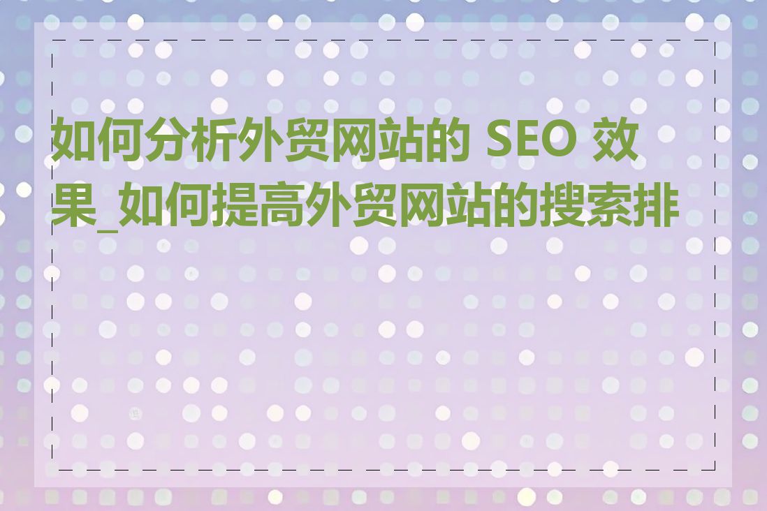 如何分析外贸网站的 SEO 效果_如何提高外贸网站的搜索排名