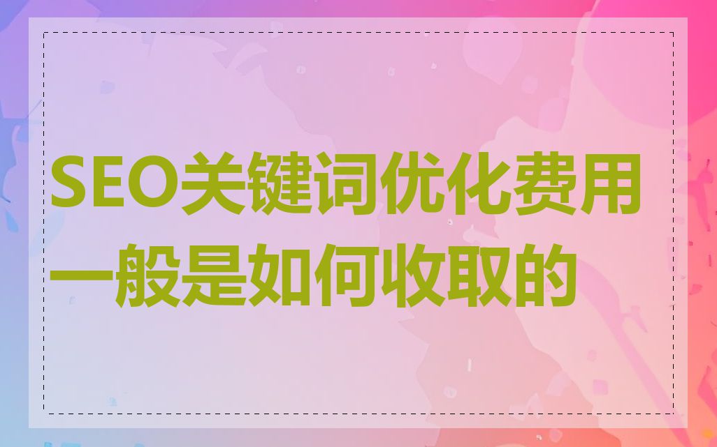 SEO关键词优化费用一般是如何收取的