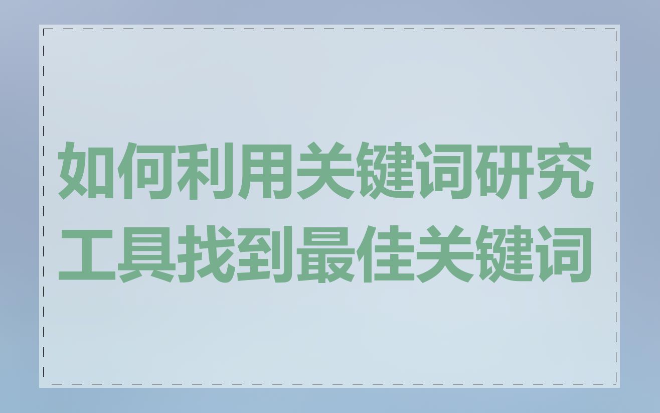 如何利用关键词研究工具找到最佳关键词