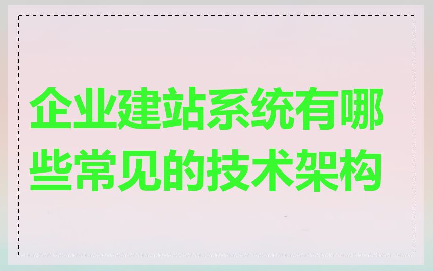 企业建站系统有哪些常见的技术架构