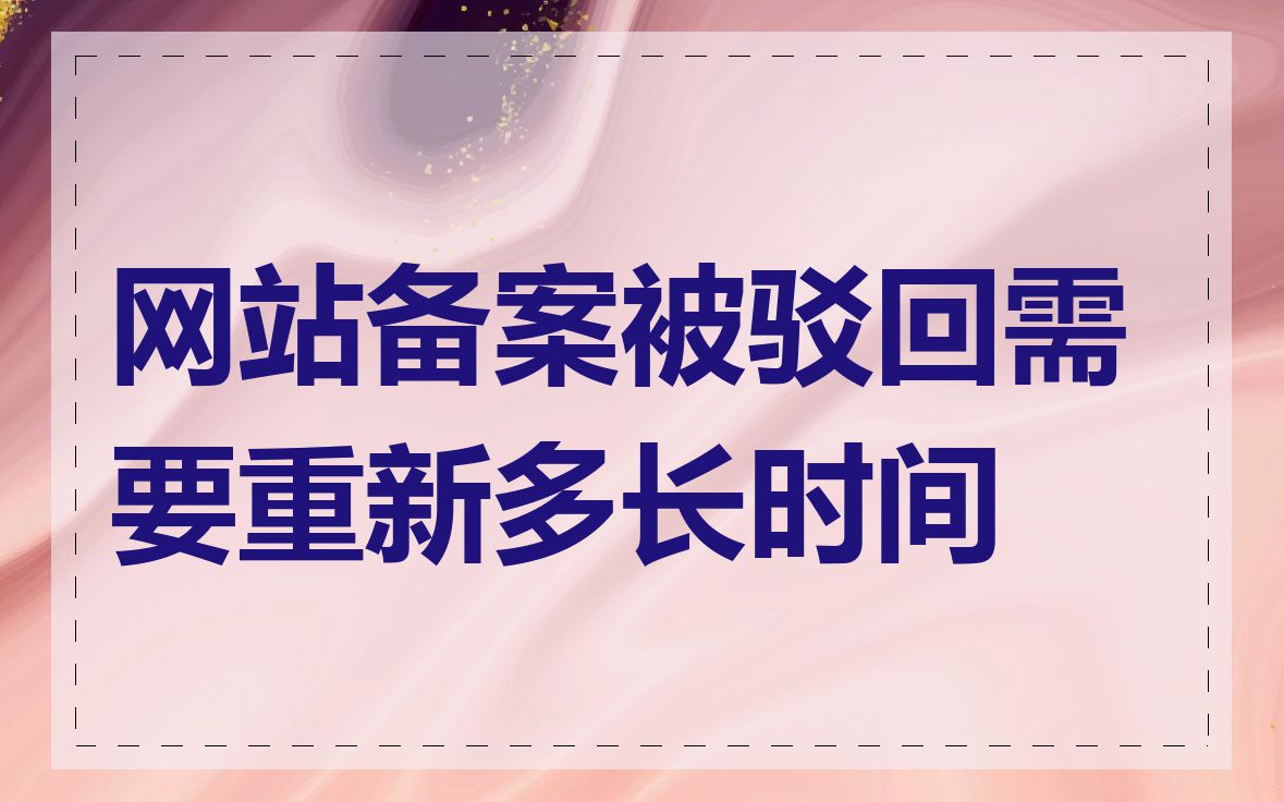 网站备案被驳回需要重新多长时间