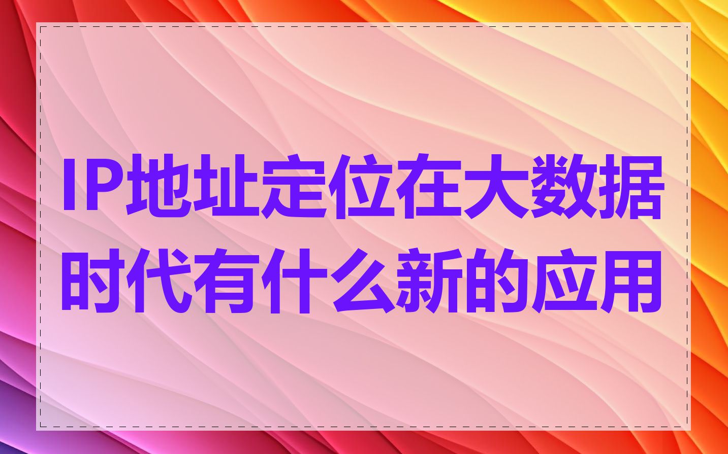 IP地址定位在大数据时代有什么新的应用