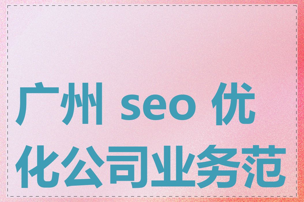 广州 seo 优化公司业务范围