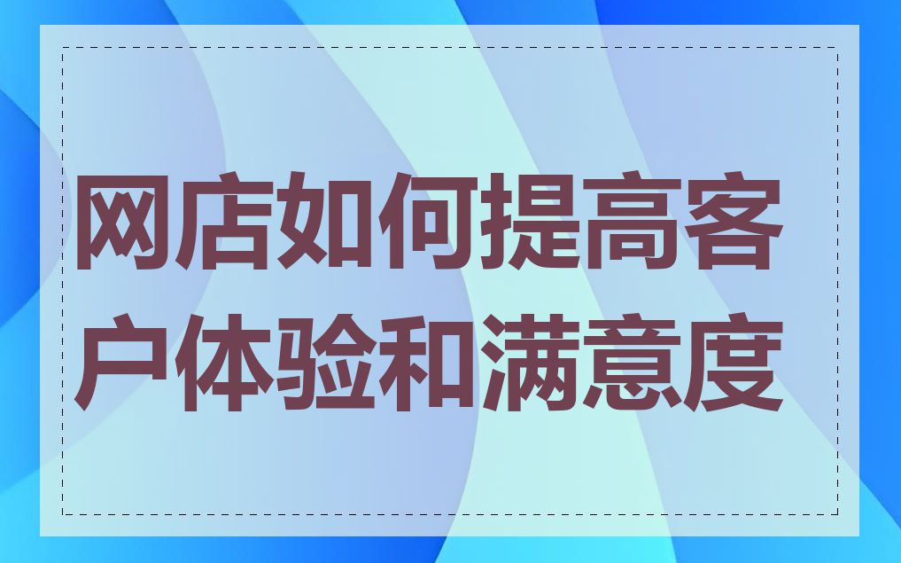 网店如何提高客户体验和满意度