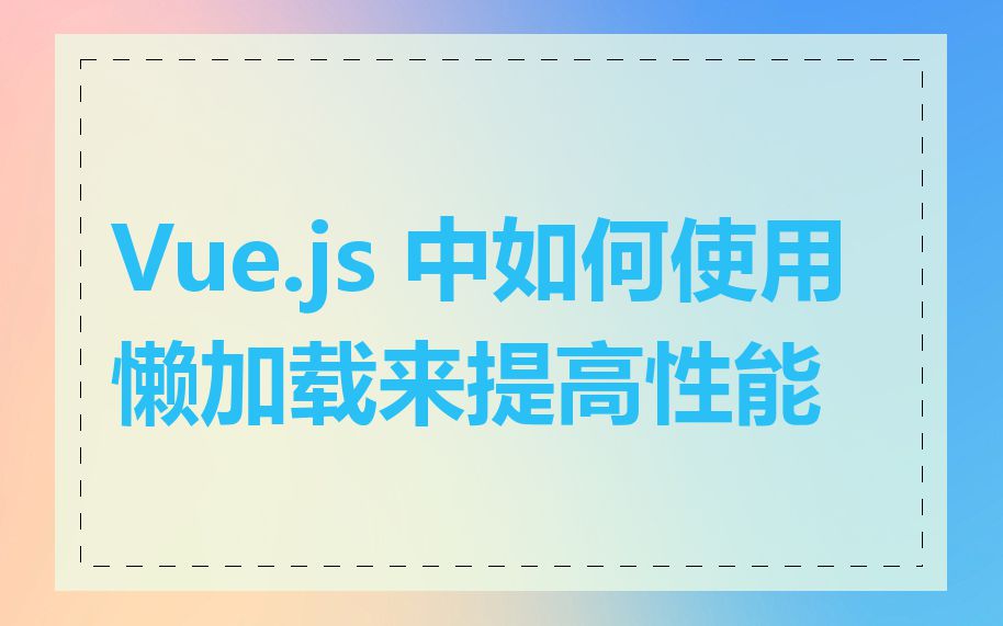 Vue.js 中如何使用懒加载来提高性能