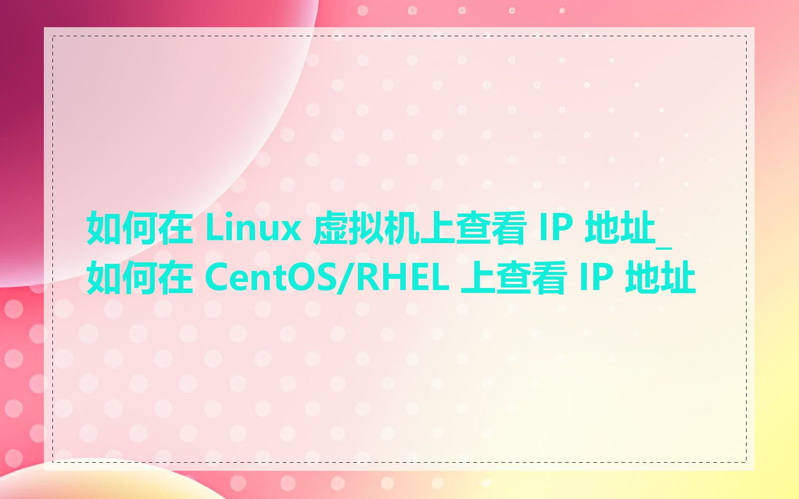 如何在 Linux 虚拟机上查看 IP 地址_如何在 CentOS/RHEL 上查看 IP 地址