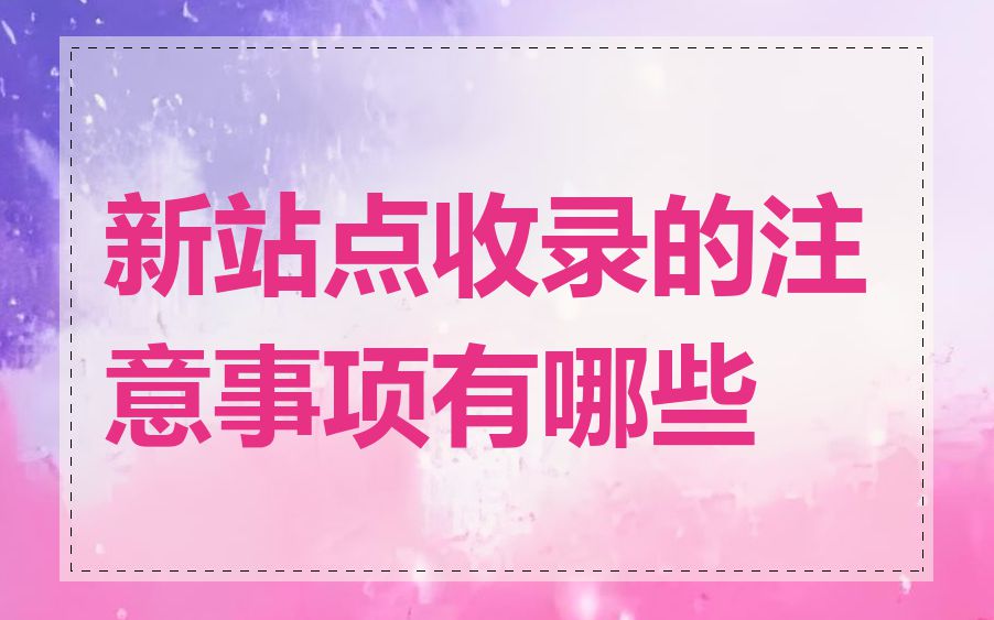 新站点收录的注意事项有哪些