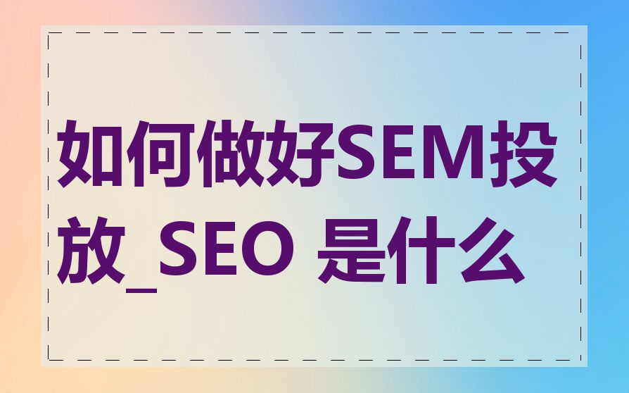 如何做好SEM投放_SEO 是什么