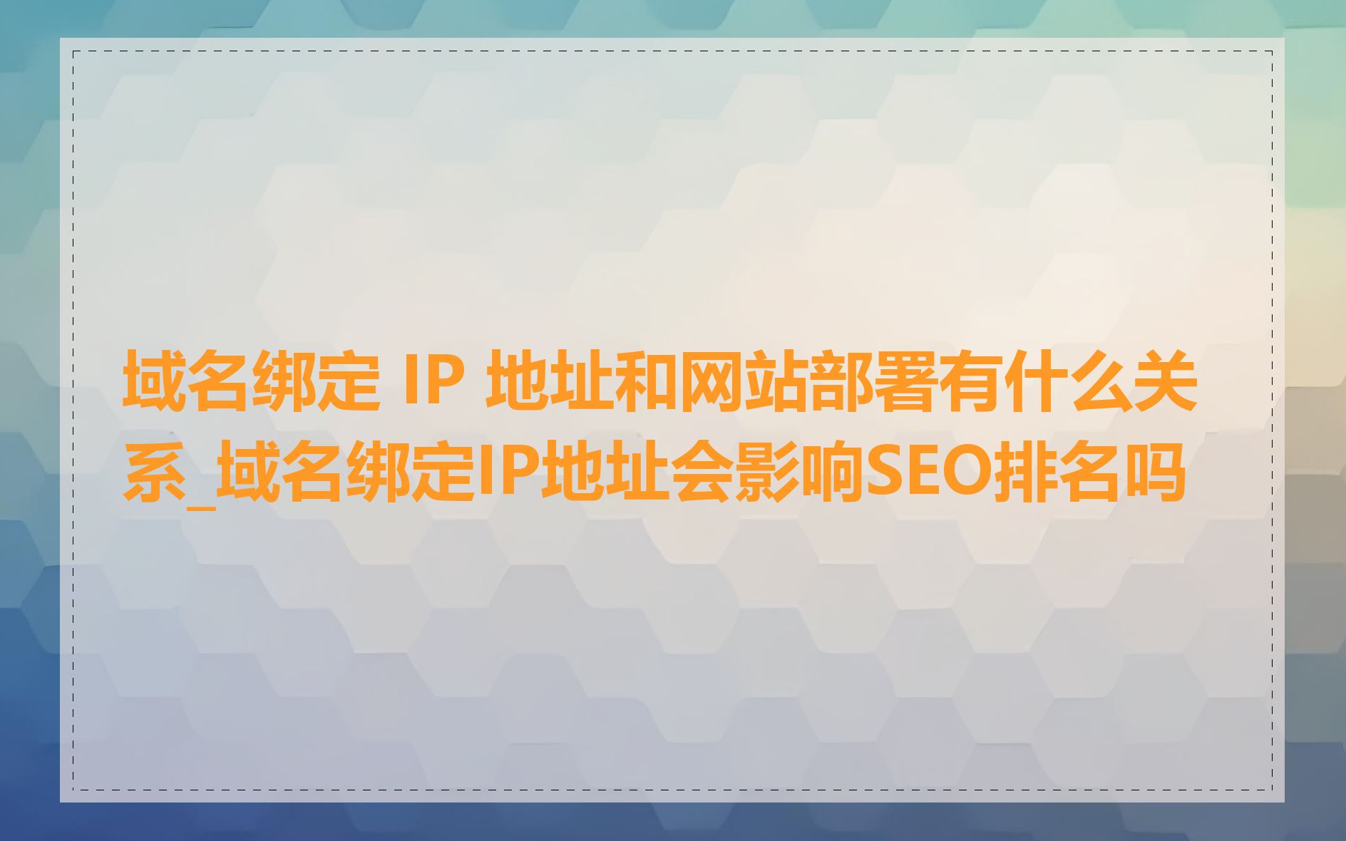 域名绑定 IP 地址和网站部署有什么关系_域名绑定IP地址会影响SEO排名吗