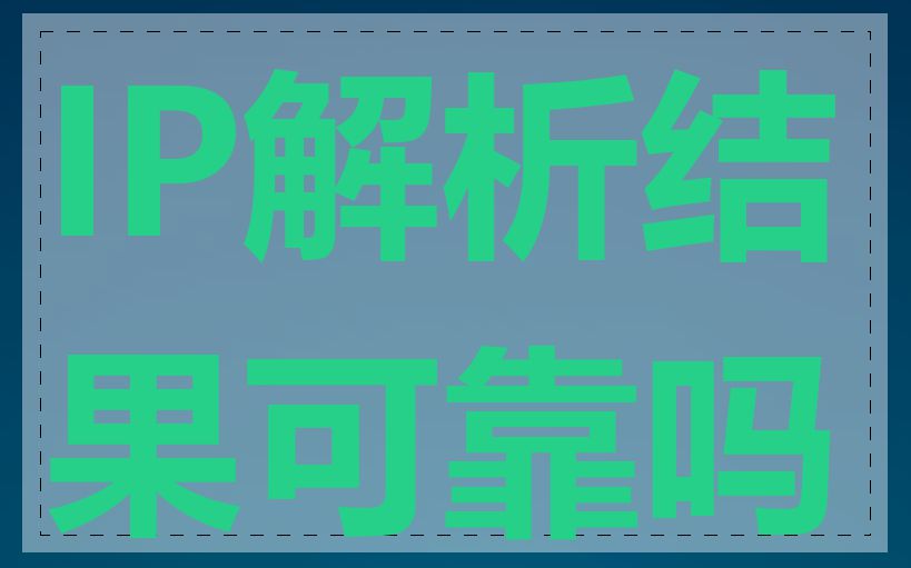 IP解析结果可靠吗