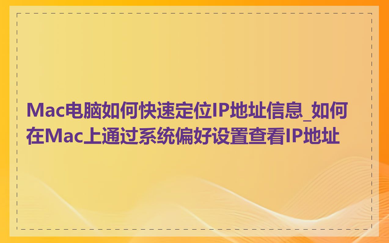 Mac电脑如何快速定位IP地址信息_如何在Mac上通过系统偏好设置查看IP地址