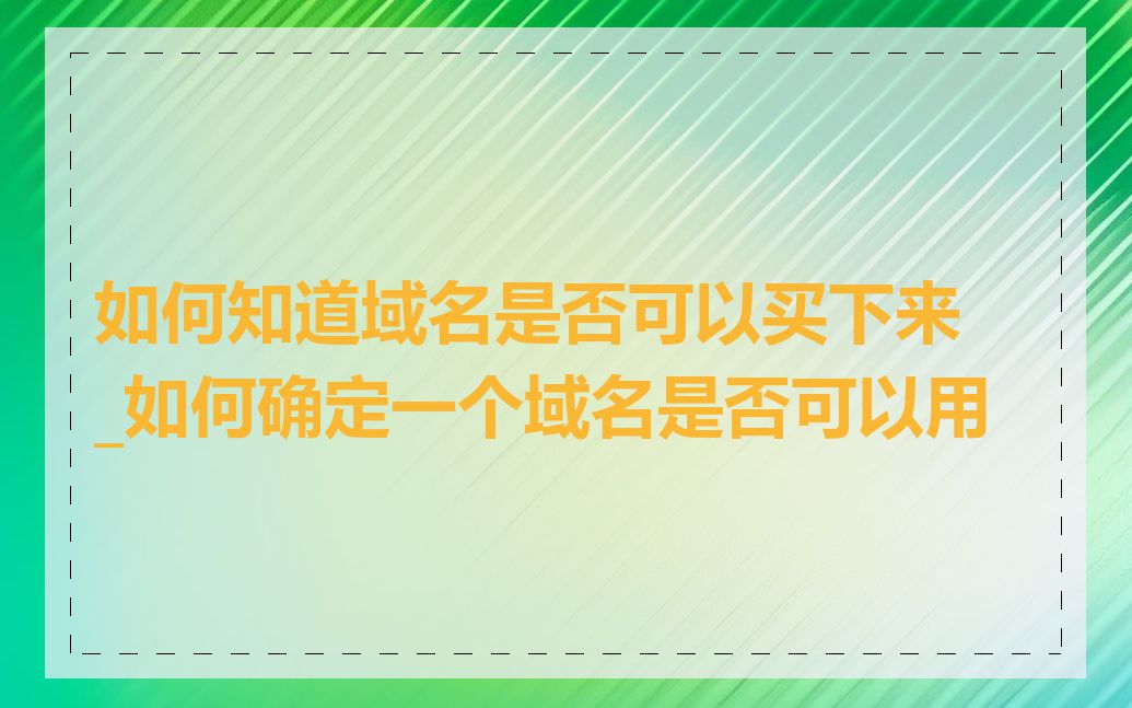 如何知道域名是否可以买下来_如何确定一个域名是否可以用
