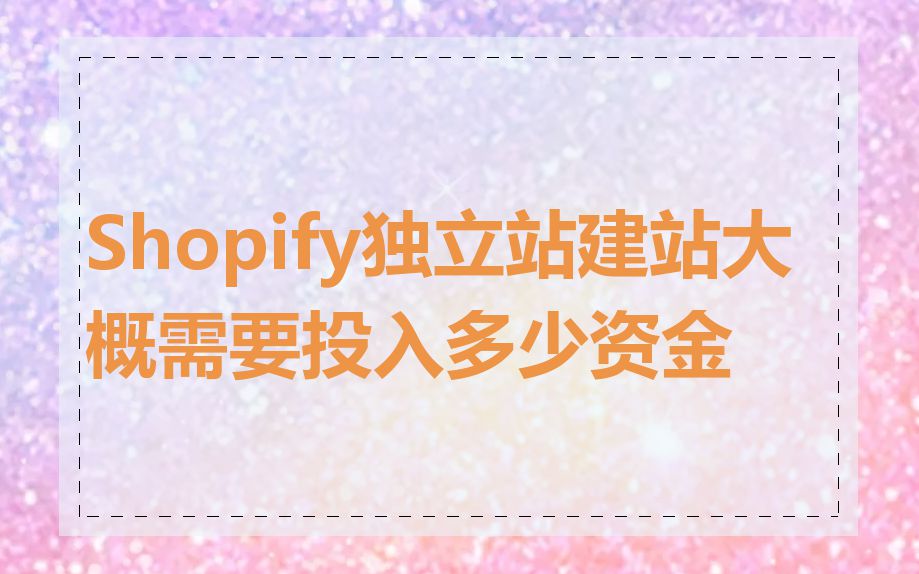 Shopify独立站建站大概需要投入多少资金