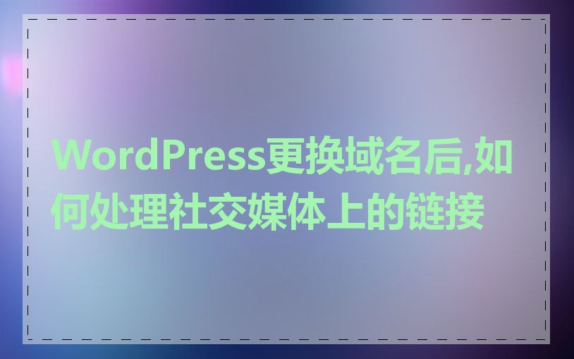 WordPress更换域名后,如何处理社交媒体上的链接