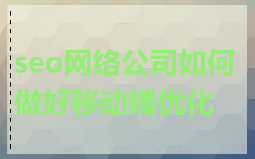 seo网络公司如何做好移动端优化