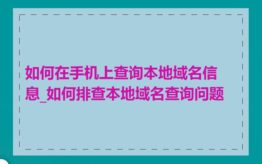 如何在手机上查询本地域名信息_如何排查本地域名查询问题