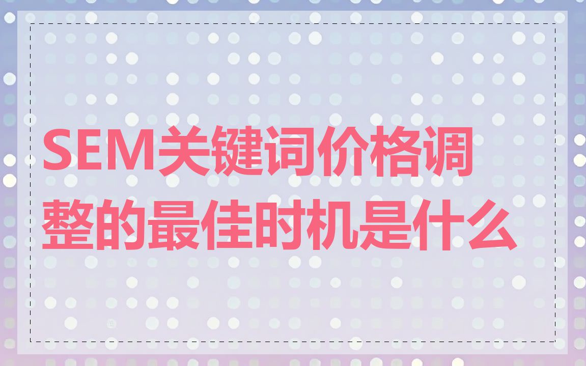 SEM关键词价格调整的最佳时机是什么