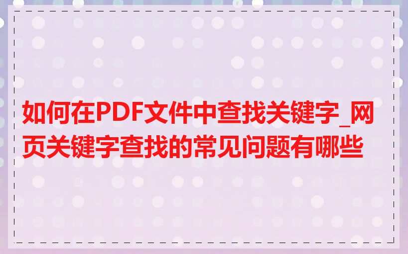 如何在PDF文件中查找关键字_网页关键字查找的常见问题有哪些